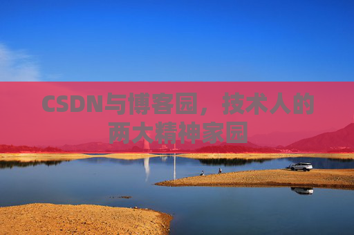 CSDN与博客园，技术人的两大精神家园
