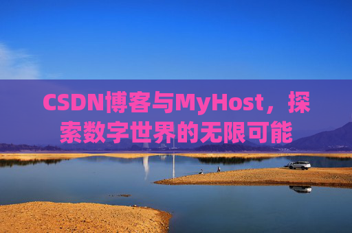 CSDN博客与MyHost，探索数字世界的无限可能